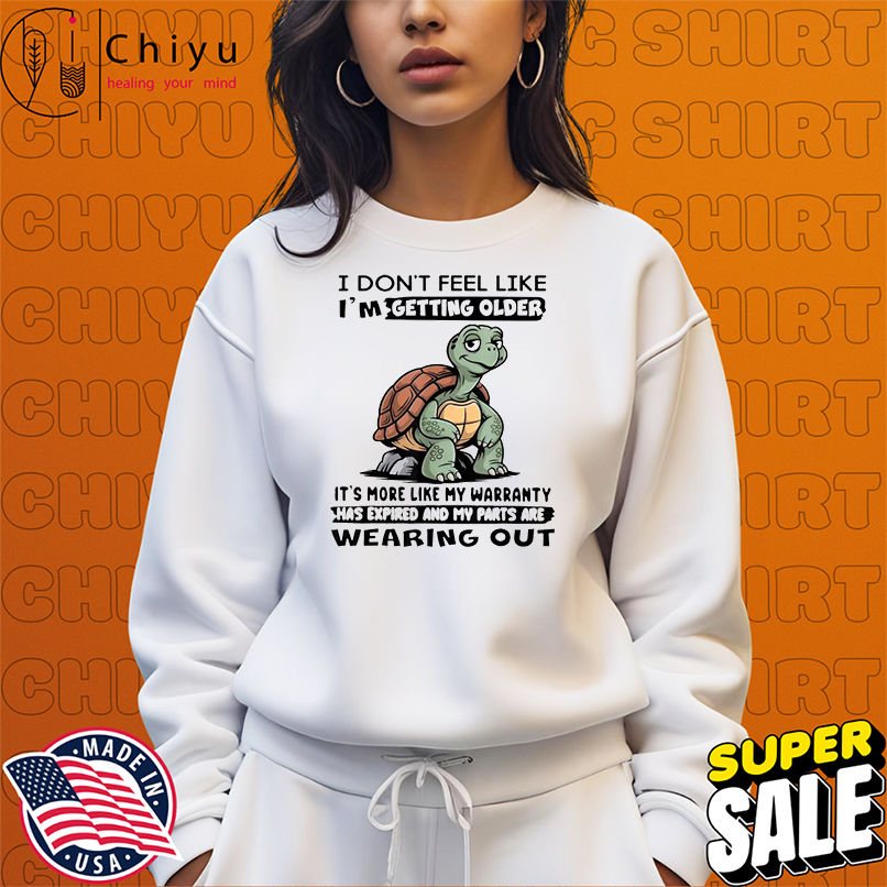 I Don't Feel Like I'm Getting Older It's More Like Warranty Has Expired And My Parts Are Wearing Out Turtle T-shirts I Don't Feel Like I'm Getting Older It's More Like Warranty Has Expired And My Parts Are Wearing Out Turtle T-shirts