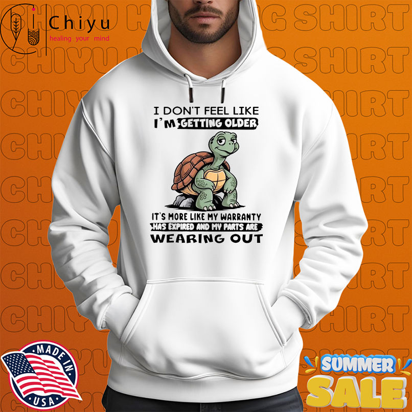I Don't Feel Like I'm Getting Older It's More Like Warranty Has Expired And My Parts Are Wearing Out Turtle T-shirts I Don't Feel Like I'm Getting Older It's More Like Warranty Has Expired And My Parts Are Wearing Out Turtle T-shirts