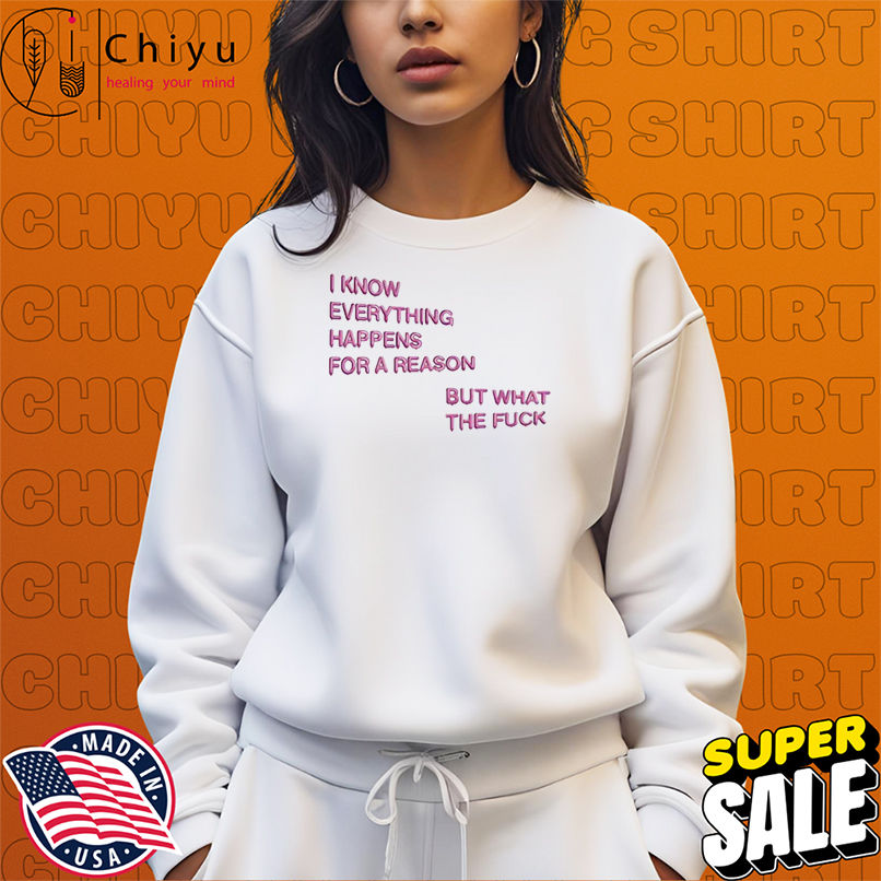 I Know Everything Happens For A Reason But What The Fuck Balloon T-shirts I Know Everything Happens For A Reason But What The Fuck Balloon T-shirts