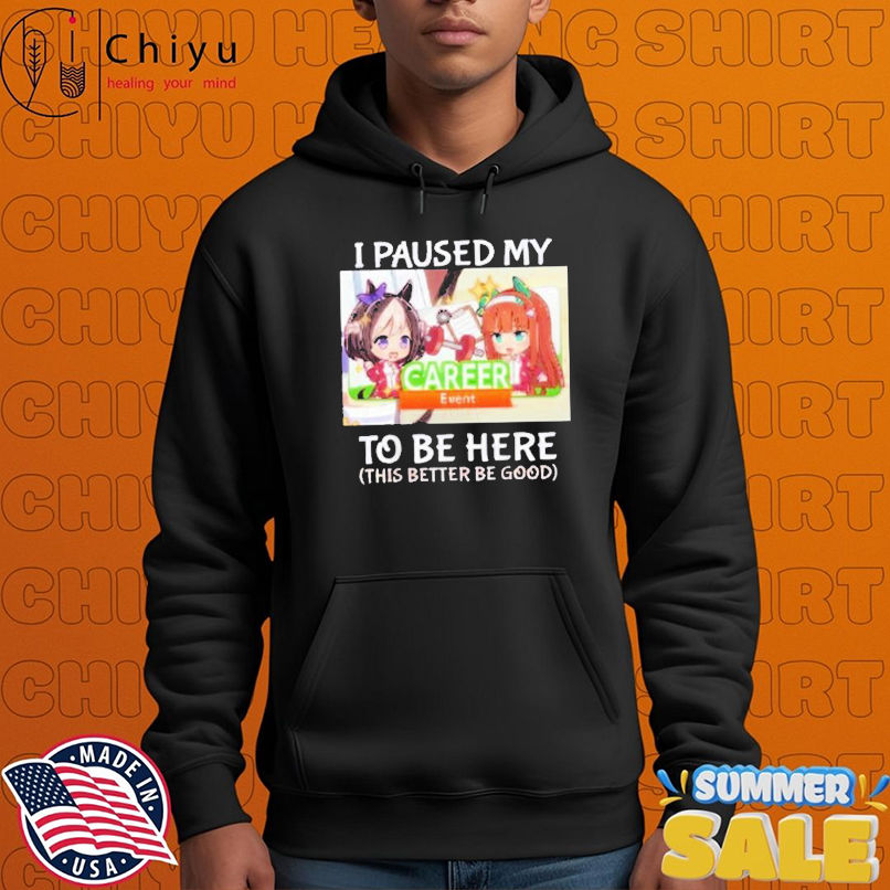 I Paused My Career Event To Be Here This Better Be Good Waifu T-Shirts I Paused My Career Event To Be Here This Better Be Good Waifu T-Shirts