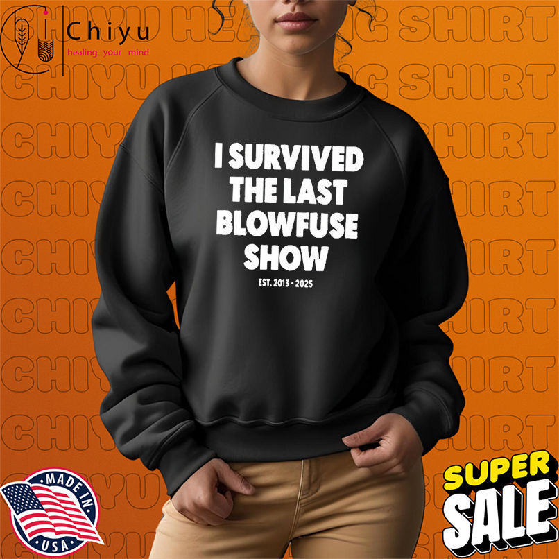 I Survived The Last Blowfuse Show Est 2013 2025 T-shirts I Survived The Last Blowfuse Show Est 2013 2025 T-shirts
