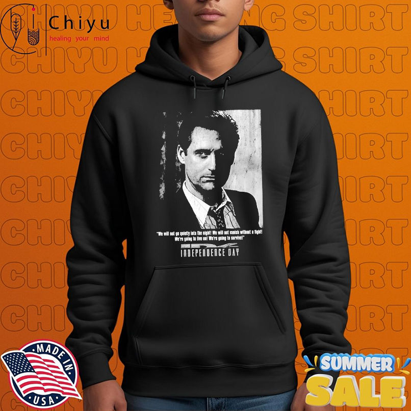 Independence Day We Will Not Go Quietly Into The Night We Will Not Vanish Without A Fight We're Going To Live On We're To Survive President Whitmore T-shirts Independence Day We Will Not Go Quietly Into The Night We Will Not Vanish Without A Fight We're Going To Live On We're To Survive President Whitmore T-shirts
