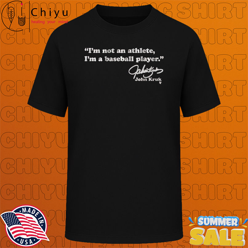 John Kruk I'm Not An Athlete, I'm A Baseball Player T-shirts