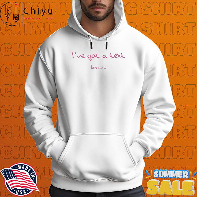Love Island I've Got A Text T-shirts Love Island I've Got A Text T-shirts