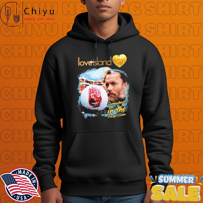 Love Island Somewhere In The Pacific Ocean T-shirts Love Island Somewhere In The Pacific Ocean T-shirts