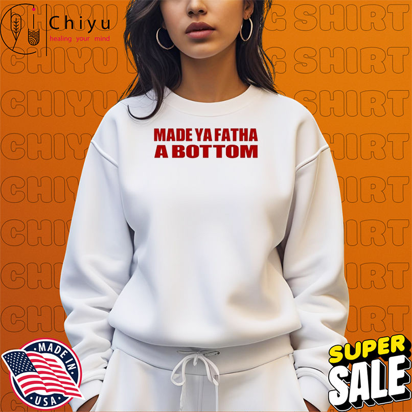 Made Ya Fatha Bottom T-shirts Made Ya Fatha Bottom T-shirts