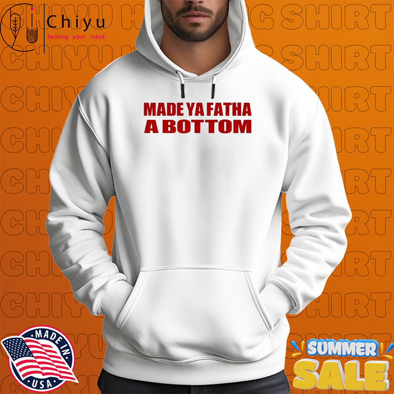 Made Ya Fatha Bottom T-shirts Made Ya Fatha Bottom T-shirts