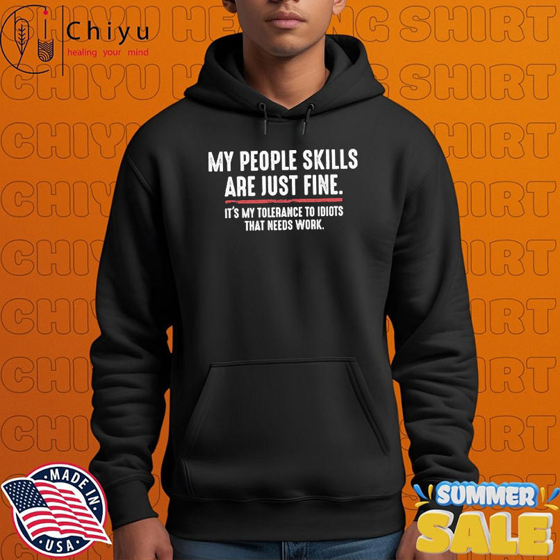 My People Skills Are Just Fine It's My Tolerance To Idiots That Needs Work T-shirts My People Skills Are Just Fine It's My Tolerance To Idiots That Needs Work T-shirts