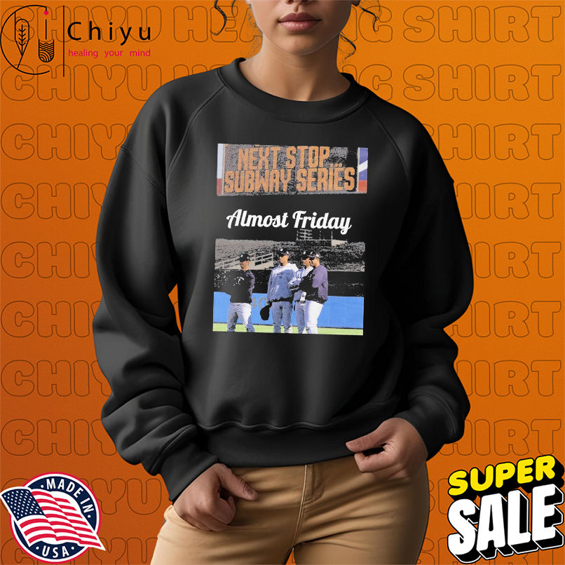 New York Yankees Almost Friday Next Stop Subway Series T-shirts New York Yankees Almost Friday Next Stop Subway Series T-shirts