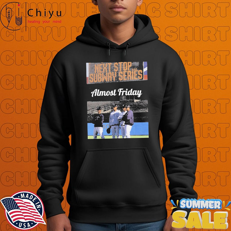 New York Yankees Almost Friday Next Stop Subway Series T-shirts New York Yankees Almost Friday Next Stop Subway Series T-shirts