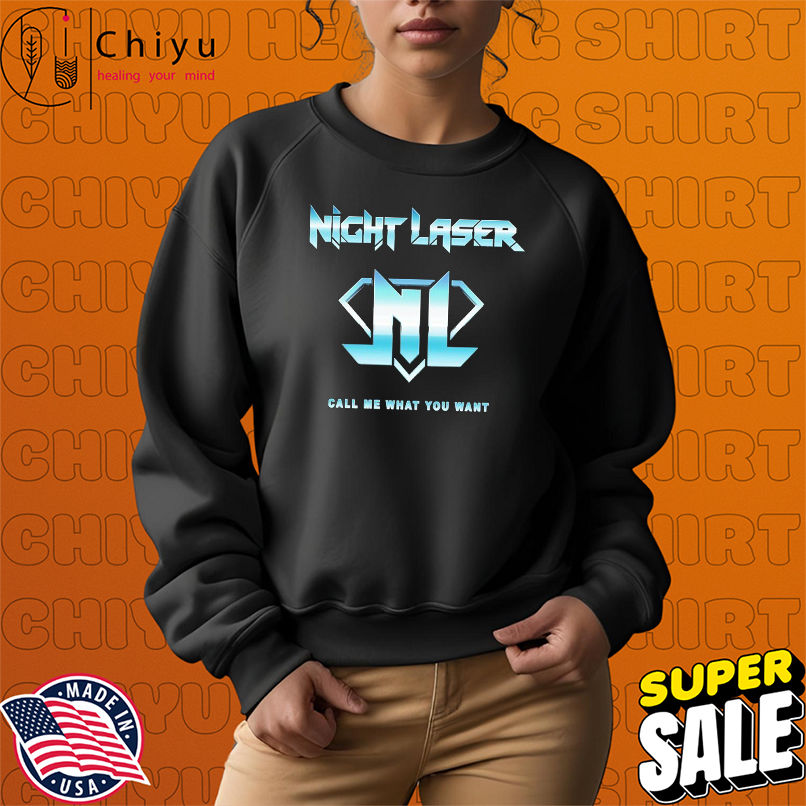 Night Laser Call Me What You Want T-shirts Night Laser Call Me What You Want T-shirts