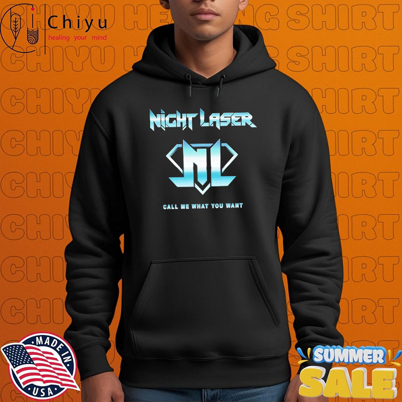 Night Laser Call Me What You Want T-shirts Night Laser Call Me What You Want T-shirts