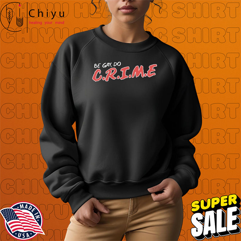 Official Be Gay Do Crime T-shirts Official Be Gay Do Crime T-shirts