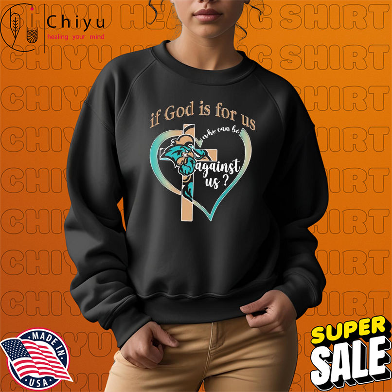 Coastal Carolina Chanticleers If God Is For Us Who Can Be Against Us T-shirts Coastal Carolina Chanticleers If God Is For Us Who Can Be Against Us T-shirts