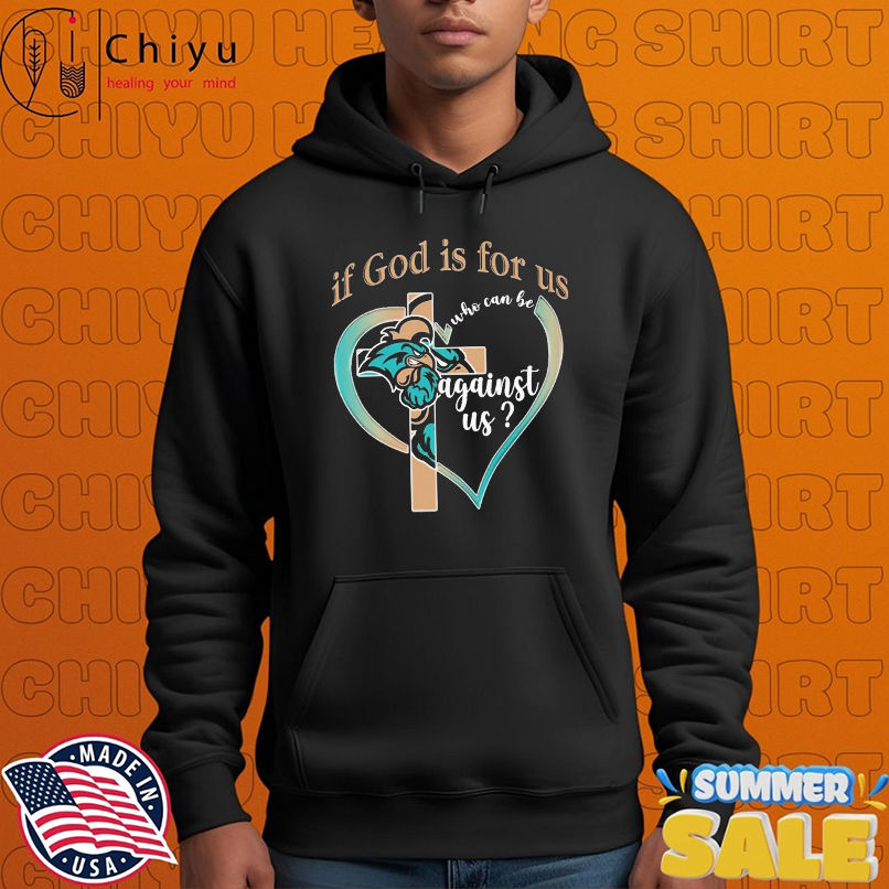 Coastal Carolina Chanticleers If God Is For Us Who Can Be Against Us T-shirts Coastal Carolina Chanticleers If God Is For Us Who Can Be Against Us T-shirts