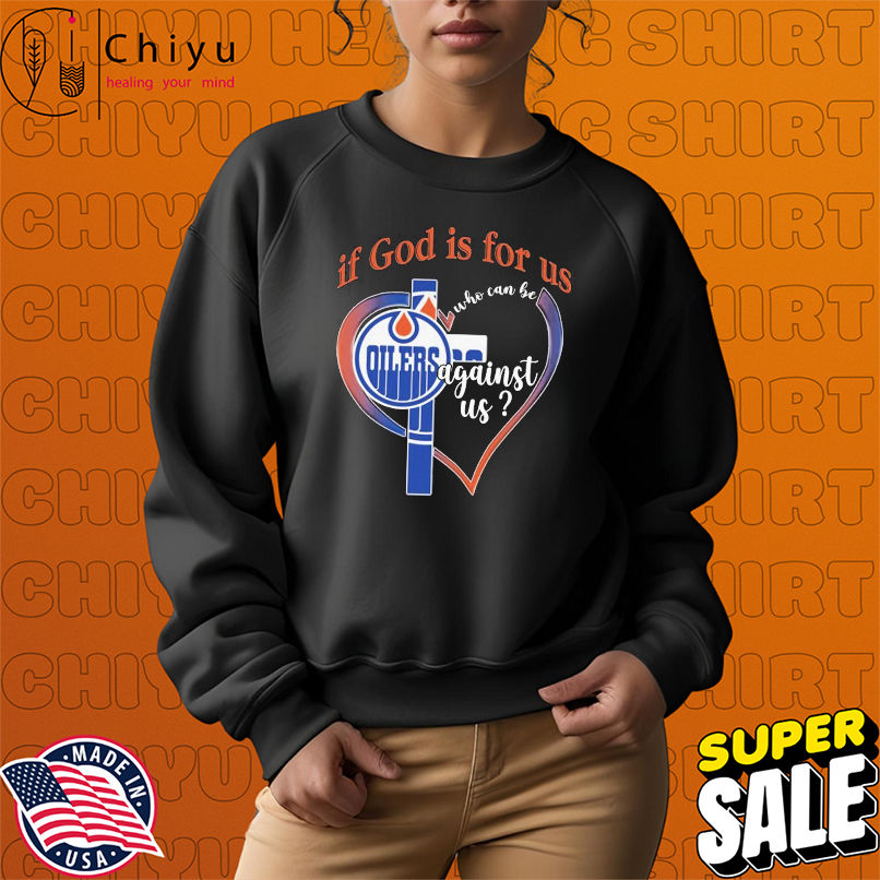 Edmonton Oilers If God Is For Us Who Can Be Against Us T-shirts Edmonton Oilers If God Is For Us Who Can Be Against Us T-shirts