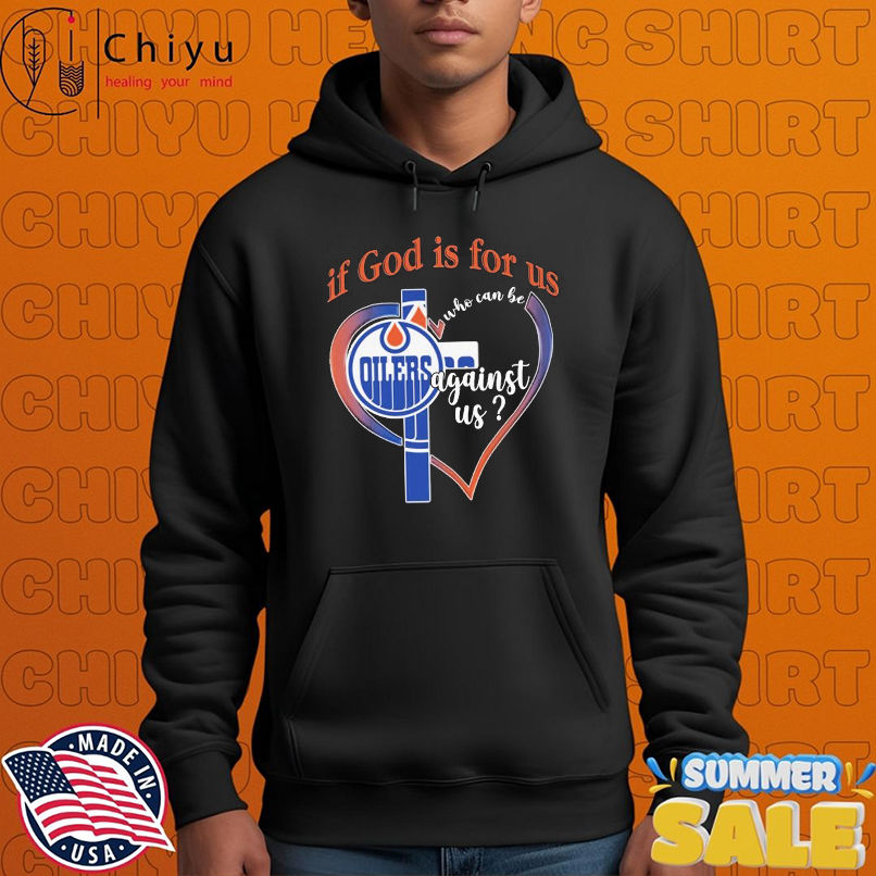 Edmonton Oilers If God Is For Us Who Can Be Against Us T-shirts Edmonton Oilers If God Is For Us Who Can Be Against Us T-shirts