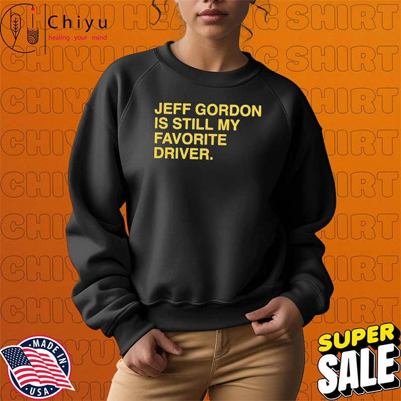 Jeff Gordon Is Still My Favorite Driver T-shirts Jeff Gordon Is Still My Favorite Driver T-shirts