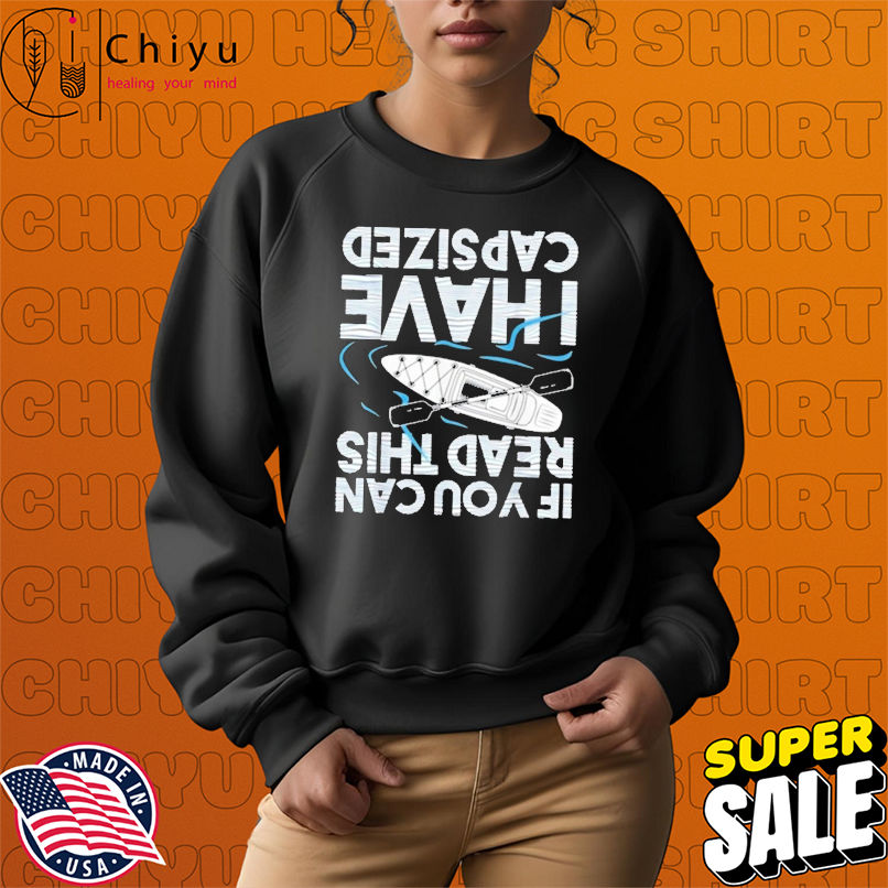 Official Kayak Kayaking If You Can Read This I Have Capsized T-shirts Official Kayak Kayaking If You Can Read This I Have Capsized T-shirts