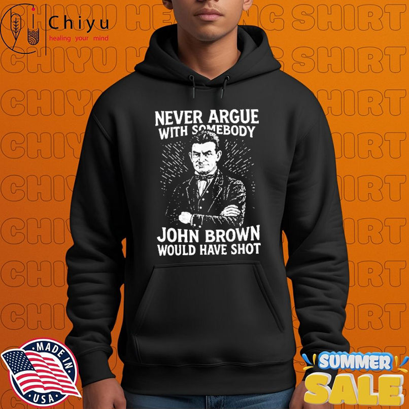 Never Argue With Somebody John Brown Would Have Shot T-Shirts Never Argue With Somebody John Brown Would Have Shot T-Shirts
