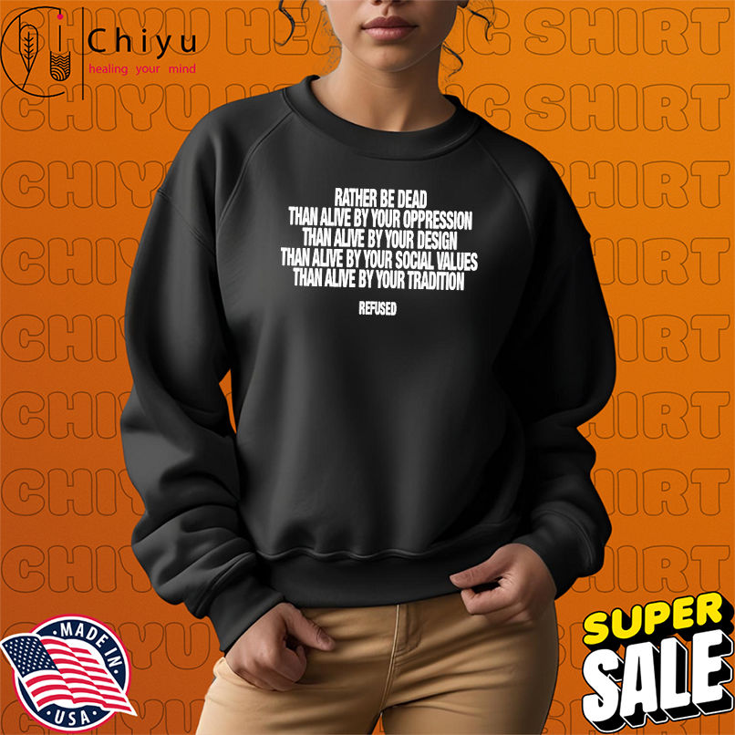 Refused Rather Be Dead Than Alive By Your Oppression Than Alive By Your Values Tradition T-shirts Refused Rather Be Dead Than Alive By Your Oppression Than Alive By Your Values Tradition T-shirts