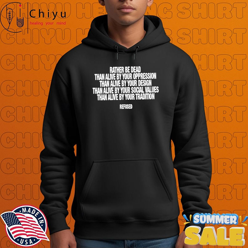 Refused Rather Be Dead Than Alive By Your Oppression Than Alive By Your Values Tradition T-shirts Refused Rather Be Dead Than Alive By Your Oppression Than Alive By Your Values Tradition T-shirts