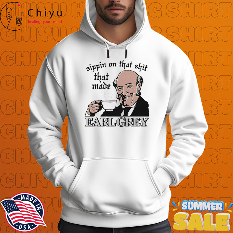 Sippin On That Shit That Made Earl Grey T-shirts Sippin On That Shit That Made Earl Grey T-shirts