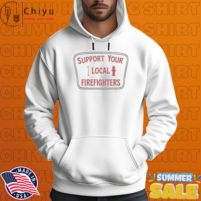 Support Your Local Firefighters T-shirts Support Your Local Firefighters T-shirts