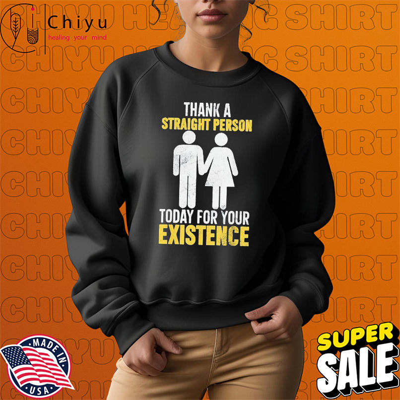 Thank A Straight Person Today For Your Existence T-shirts Thank A Straight Person Today For Your Existence T-shirts