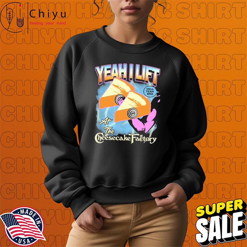 Yeah I Lift Hell Yeah Bro At The Cheesecake Factory T-shirts Yeah I Lift Hell Yeah Bro At The Cheesecake Factory T-shirts