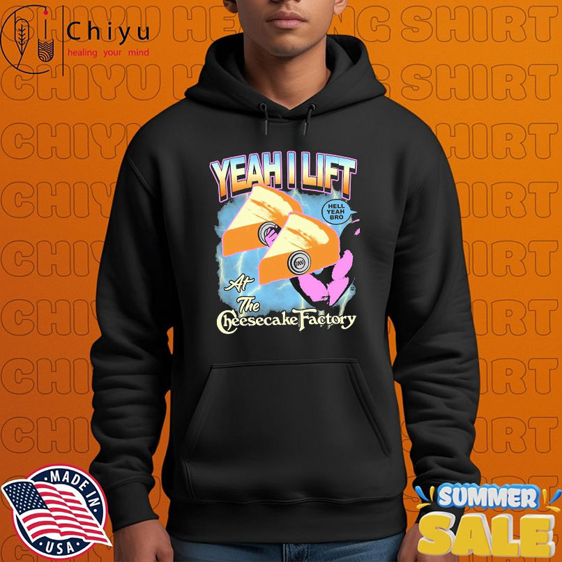 Yeah I Lift Hell Yeah Bro At The Cheesecake Factory T-shirts Yeah I Lift Hell Yeah Bro At The Cheesecake Factory T-shirts