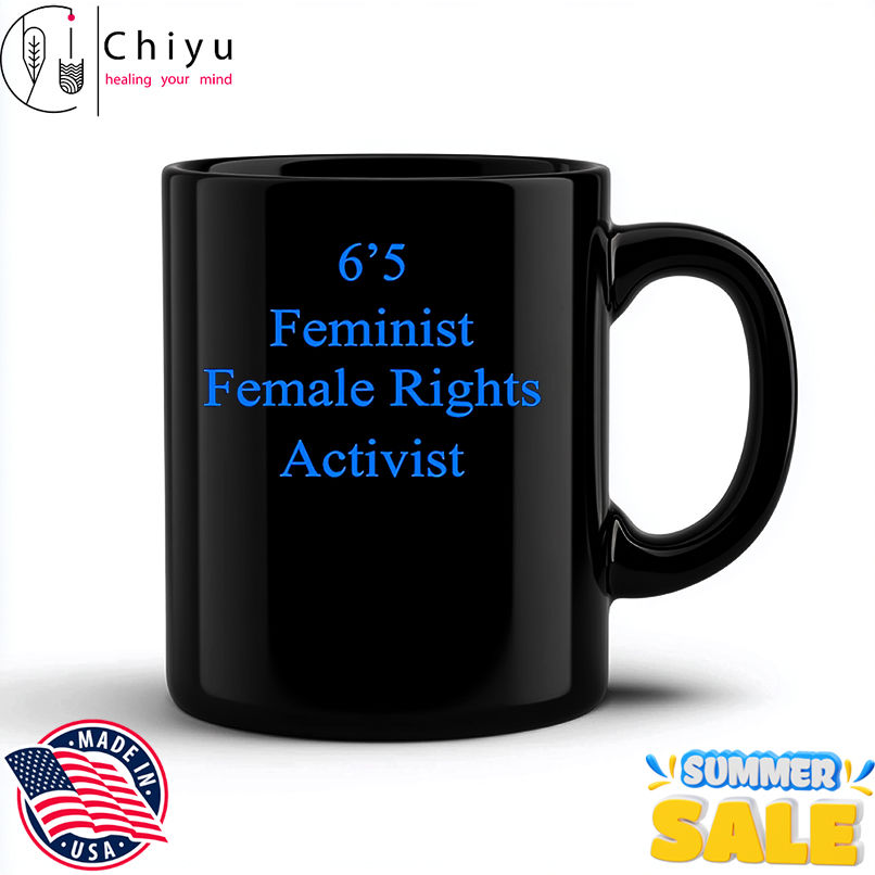 6'5 Feminist Female Rights activist shirt
