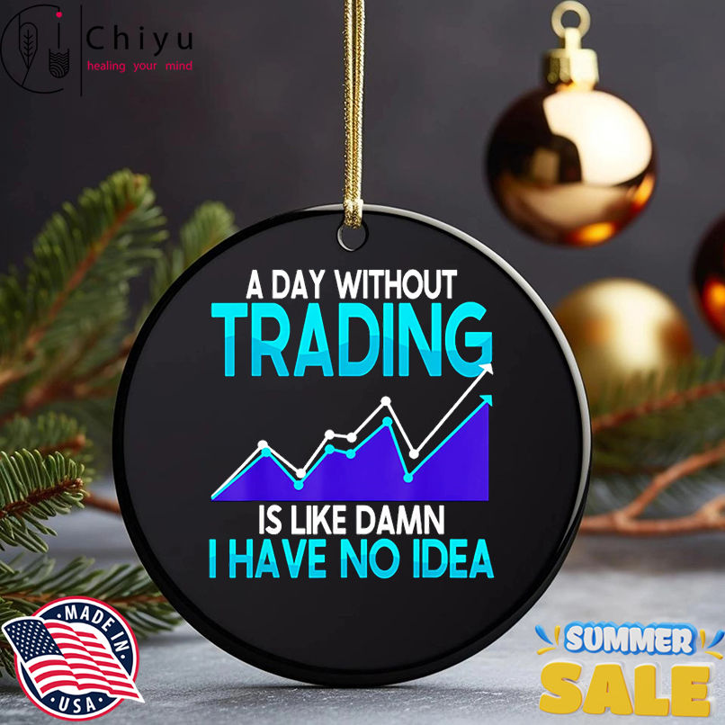 A day without trading is like damn I have no idea shirt