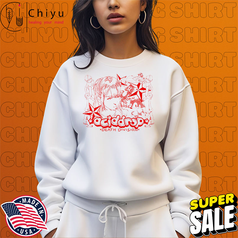 Aciddrop death division born to lose shirt Aciddrop death division born to lose shirt