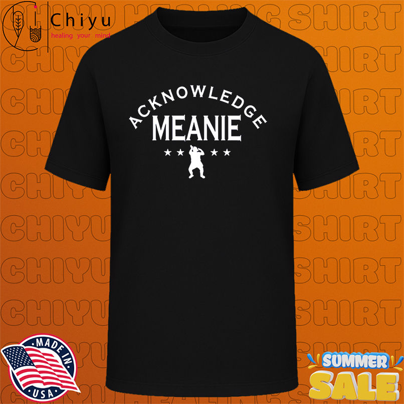 Acknowledge Meanie shirt