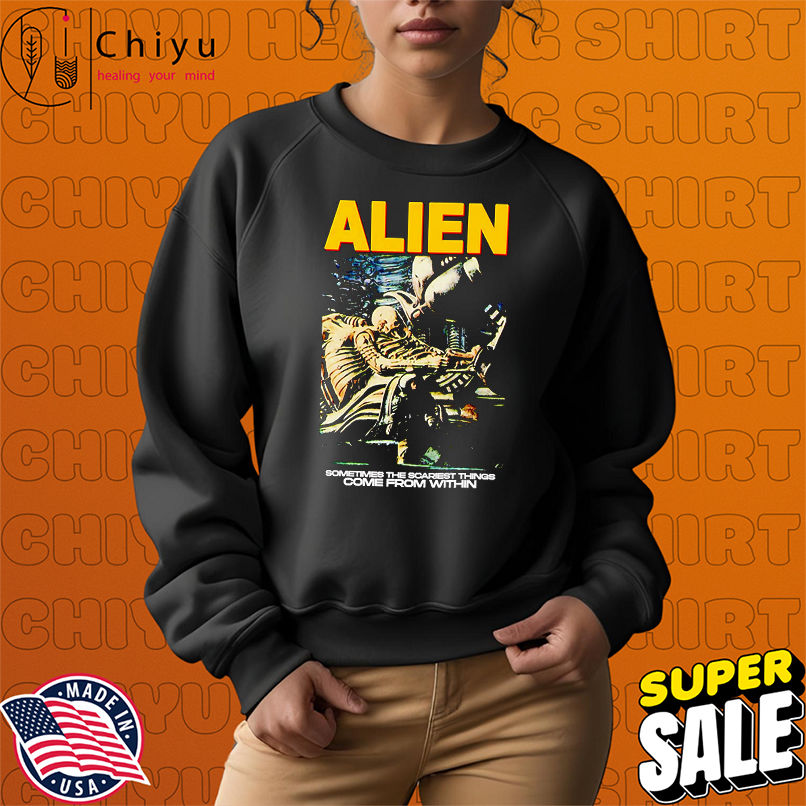 Alien Horror Movie sometimes the scariest things come from within shirt Alien Horror Movie sometimes the scariest things come from within shirt