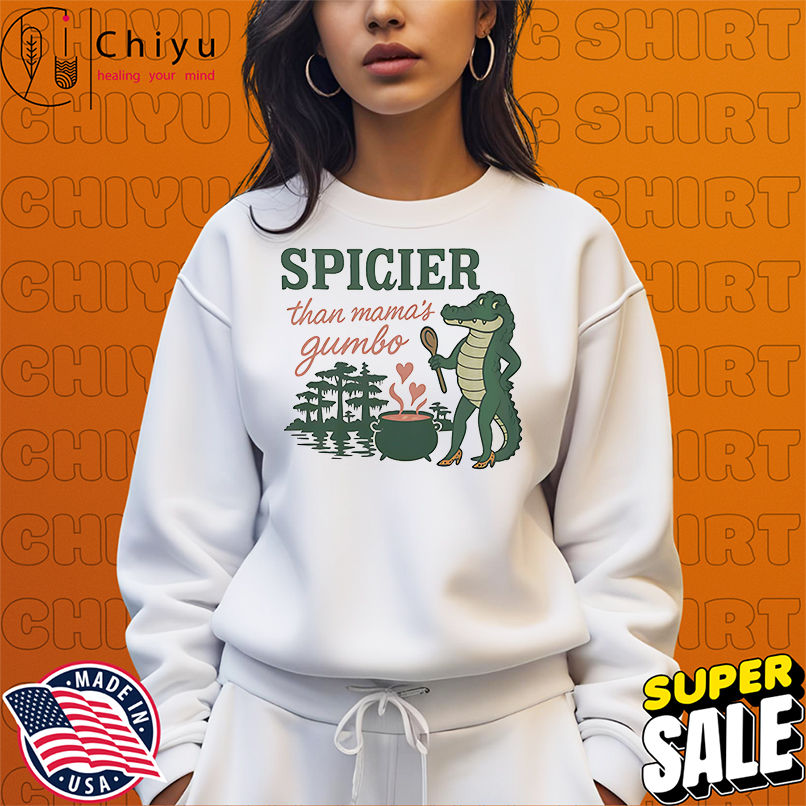 Alligator spicier than mama's gumbo shirt