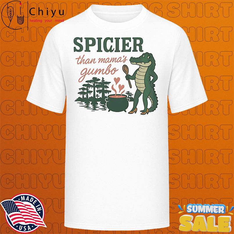 Alligator spicier than mama's gumbo shirt