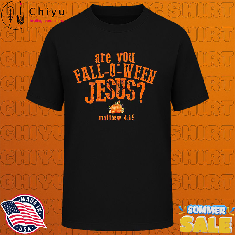 Are You Fall-O-Ween Jesus matthew 4 19 shirt