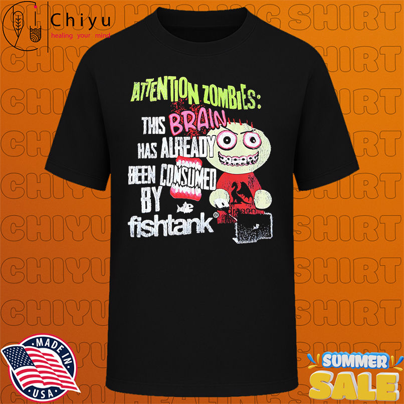 Attention Zombies This Brain Has Already Been Consumed By Fish Tank monster shirt