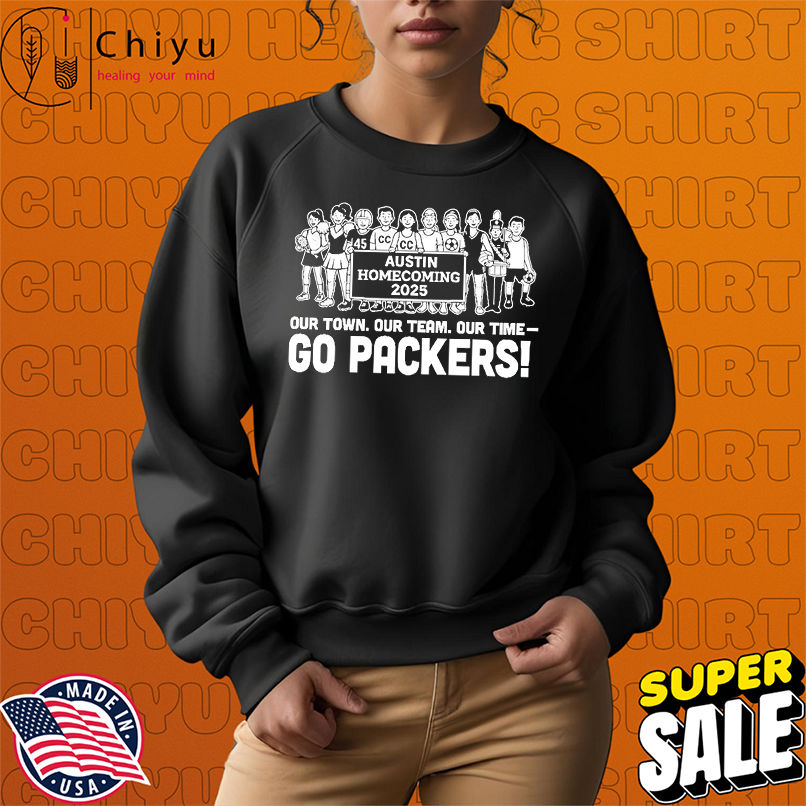 Austin Homecoming 2025 our town our team our time go Packers shirt Austin Homecoming 2025 our town our team our time go Packers shirt