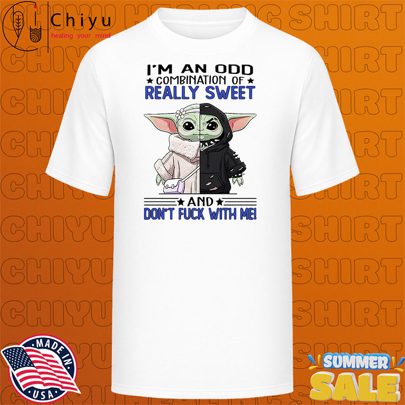 Baby Yoda I'm an odd combination of really sweet and don't fuck with me shirt