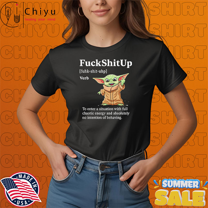 Baby Yoda fuckshitup to enter a situation with full chaotic energy shirt