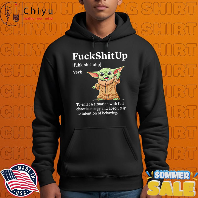 Baby Yoda fuckshitup to enter a situation with full chaotic energy shirt Baby Yoda fuckshitup to enter a situation with full chaotic energy shirt