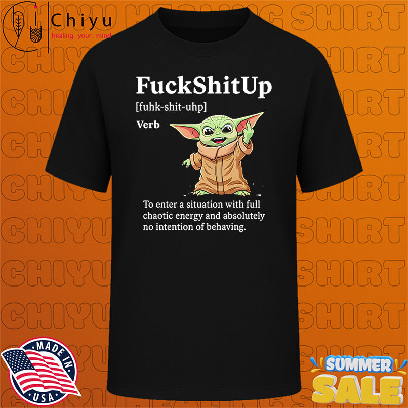 Baby Yoda fuckshitup to enter a situation with full chaotic energy shirt