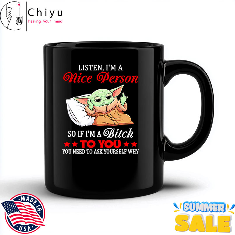 Baby Yoda listen I'm a nice person so if I'm a bitch to you shirt