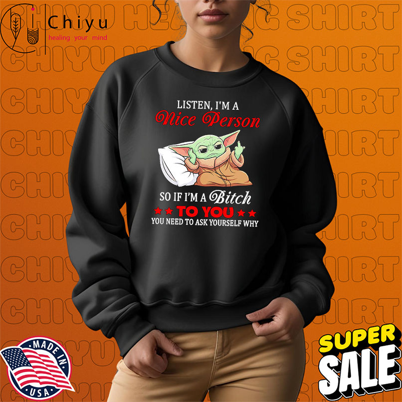 Baby Yoda listen I'm a nice person so if I'm a bitch to you shirt