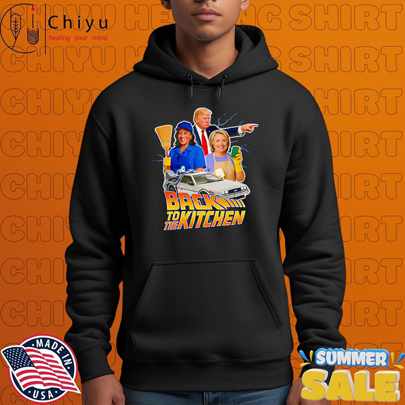 Back to the Kitchen Trump Harris and Hillary shirt