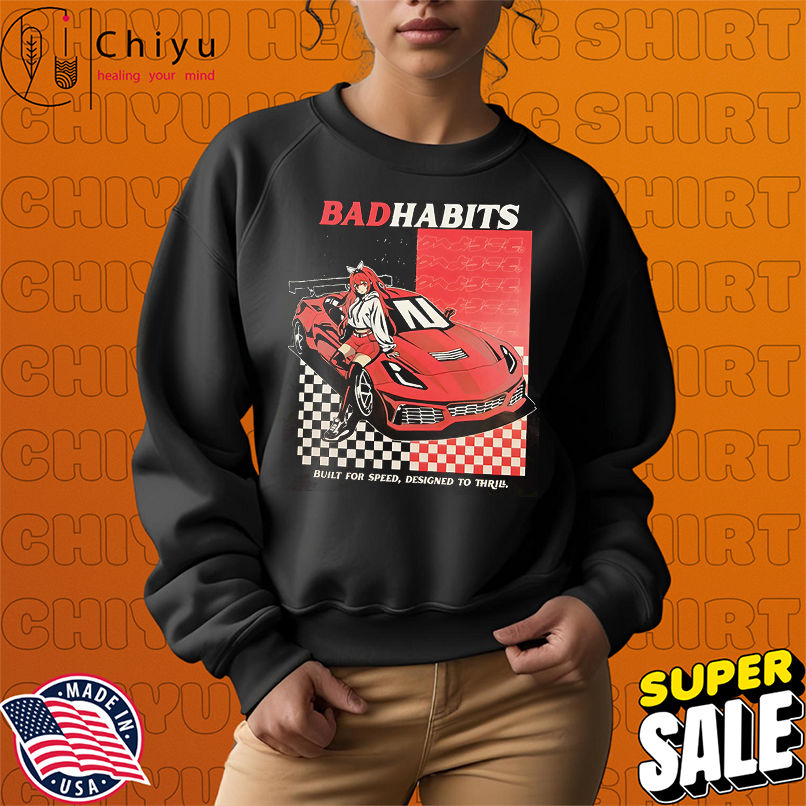 Bad habits built for speed designed to thrill shirt