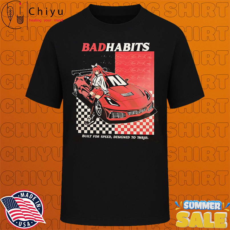 Bad habits built for speed designed to thrill shirt